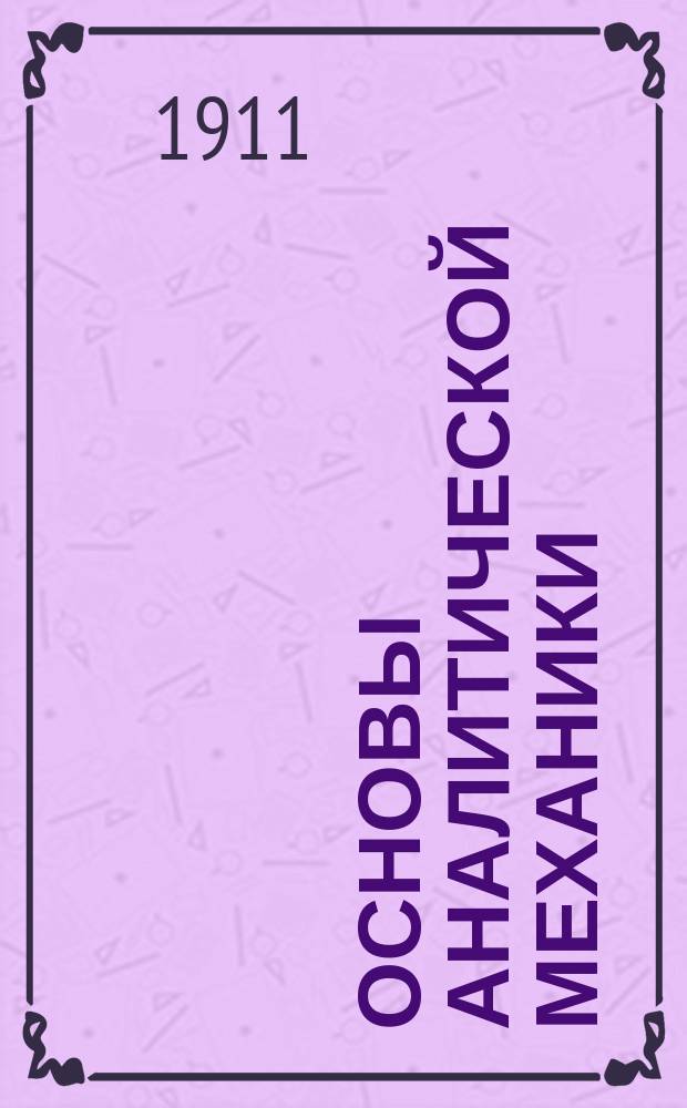 Основы аналитической механики : [Курс, чит. проф. И.П. Долбней студентам Горн. ин-та имп. Екатерины II в 1910-11 уч. г.]. Ч. 1-2. Ч. 2 : Динамика