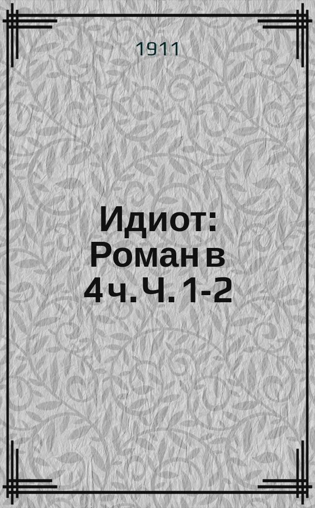 Идиот : Роман в 4 ч. Ч. 1-2