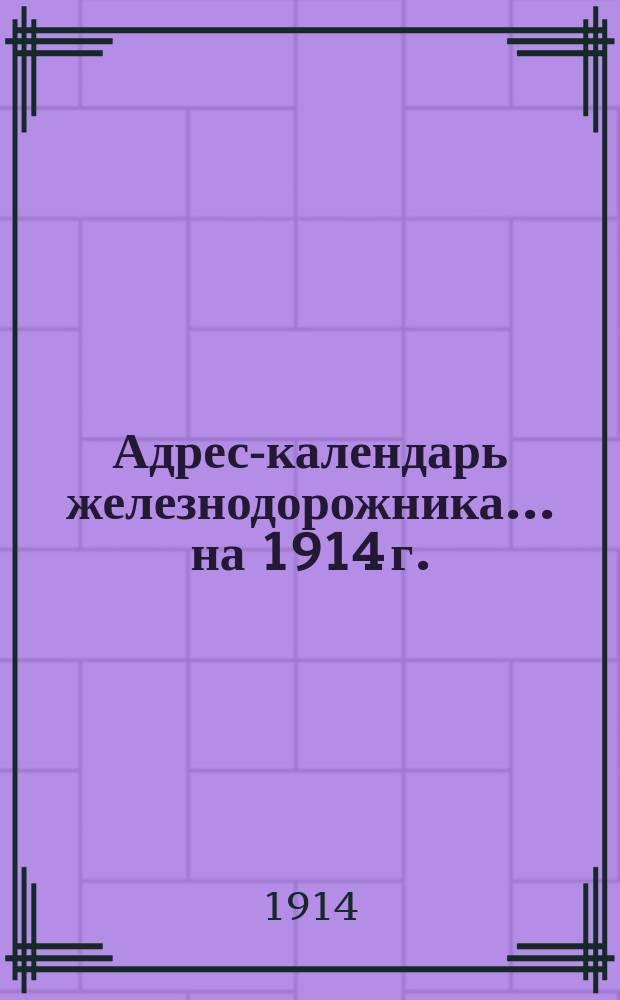 Адрес-календарь железнодорожника... на 1914 г.