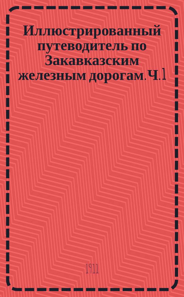 Иллюстрированный путеводитель по Закавказским железным дорогам. Ч. 1 : От Батума до Тифлиса