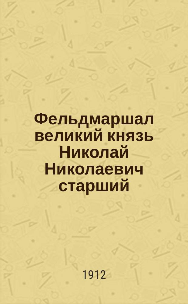 Фельдмаршал великий князь Николай Николаевич старший