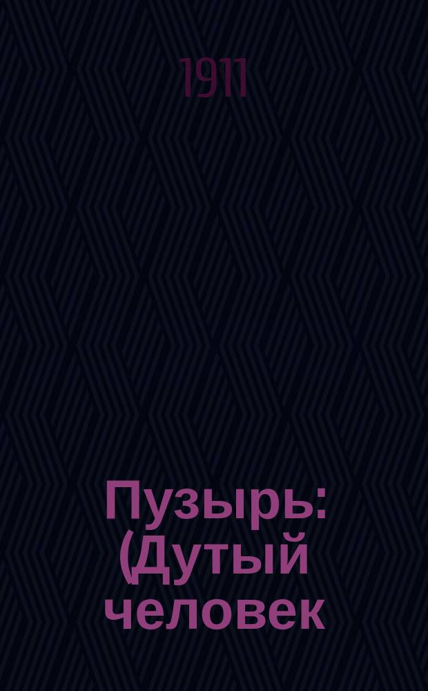 Пузырь : (Дутый человек) : Комедия в 4 д. И.И. Зеленецкого