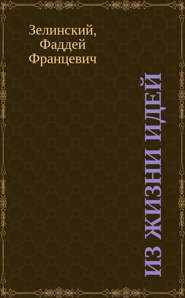 Из жизни идей : Науч.-попул. ст. проф. Петрогр. ун-та Ф. Зелинского