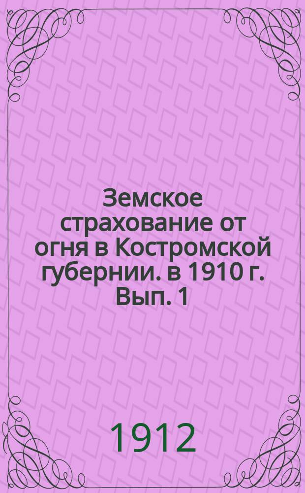 Земское страхование от огня в Костромской губернии. в 1910 г. Вып. 1