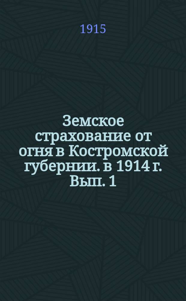 Земское страхование от огня в Костромской губернии. в 1914 г. Вып. 1
