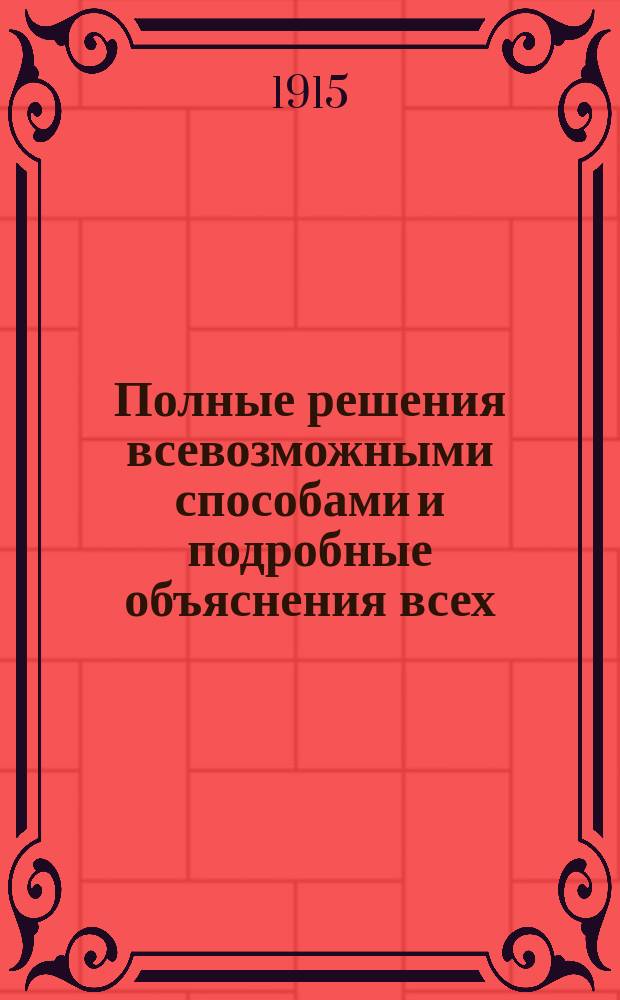 Полные решения всевозможными способами и подробные объяснения всех (более 1000) вопросов и задач Руководства прямолинейной тригонометрии для гимназий и реальных училищ А. Малинина : Для самообразования. Вып. 1-. Вып. 2. Гл. 8 : Разные задачи (повторительный отдел)