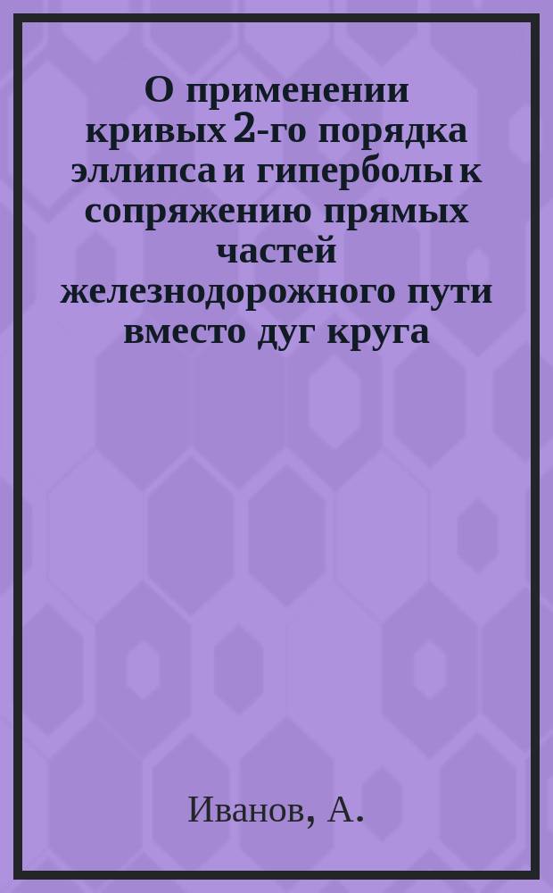 О применении кривых 2-го порядка эллипса и гиперболы к сопряжению прямых частей железнодорожного пути вместо дуг круга
