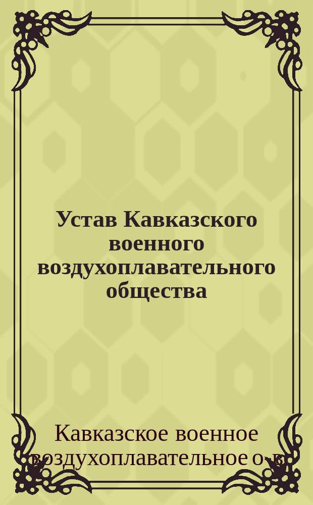 Устав Кавказского военного воздухоплавательного общества : Утв. 5 нояб. 1911 г.