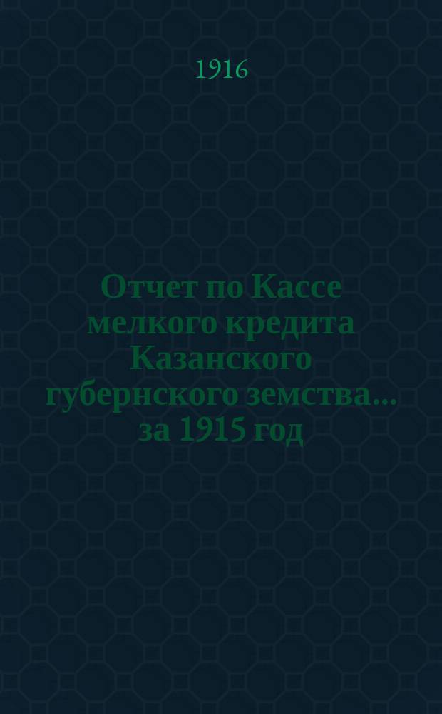 Отчет по Кассе мелкого кредита Казанского губернского земства... за 1915 год