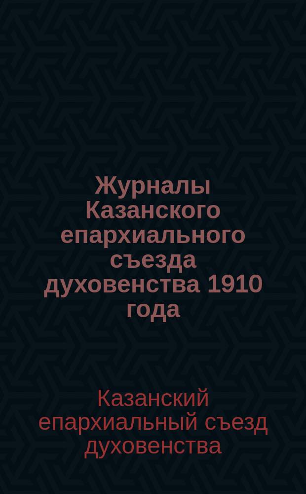 Журналы Казанского епархиального съезда духовенства 1910 года