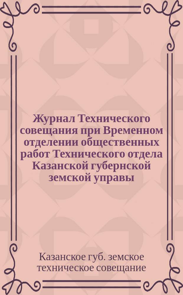 Журнал Технического совещания при Временном отделении общественных работ Технического отдела Казанской губернской земской управы