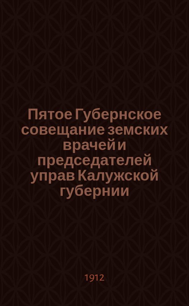 Пятое Губернское совещание земских врачей и председателей управ Калужской губернии. 4-10 июня 1911 г : Вып. 1 [Материалы]. Вып. 2 : Делегатские доклады