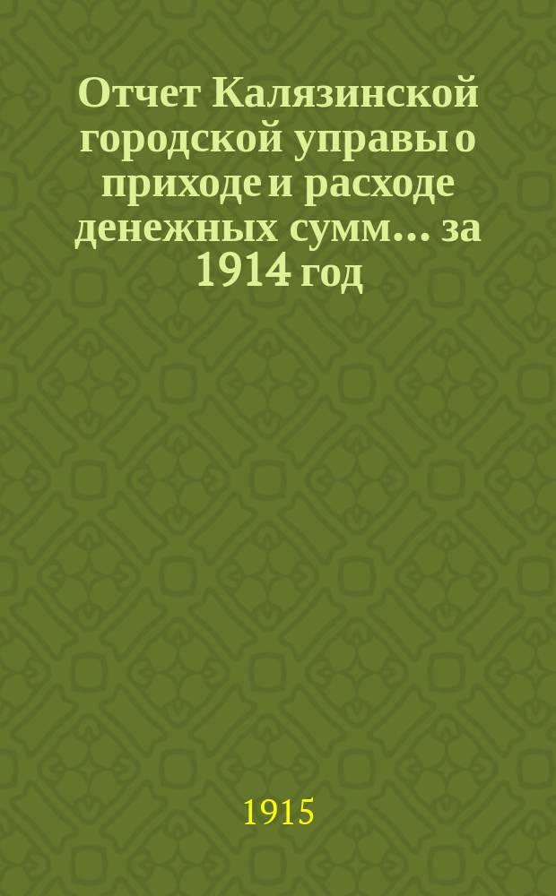 Отчет Калязинской городской управы о приходе и расходе денежных сумм... за 1914 год