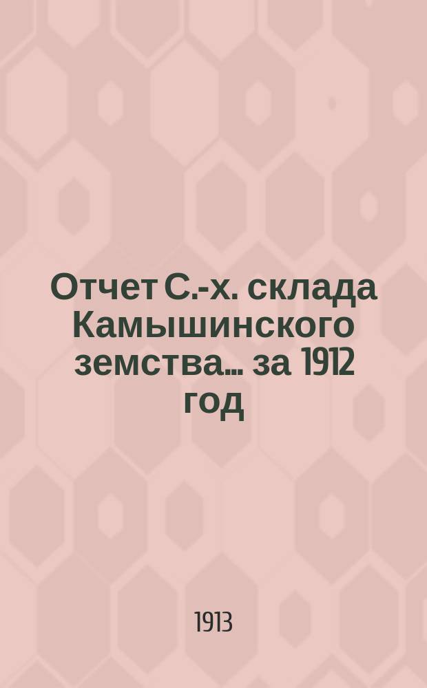 Отчет С.-х. склада Камышинского земства... за 1912 год