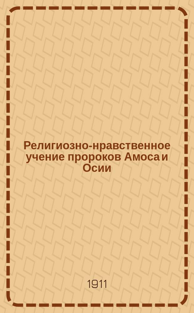 Религиозно-нравственное учение пророков Амоса и Осии : (Опыт библ.-богосл. исслед.)