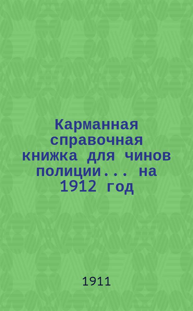 Карманная справочная книжка для чинов полиции... ... на 1912 год
