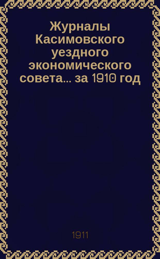 Журналы Касимовского уездного экономического совета... ... за 1910 год