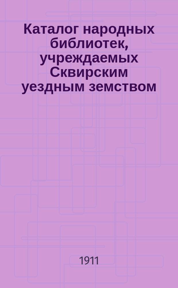 Каталог народных библиотек, учреждаемых Сквирским уездным земством : Вып. 1. Вып. 1