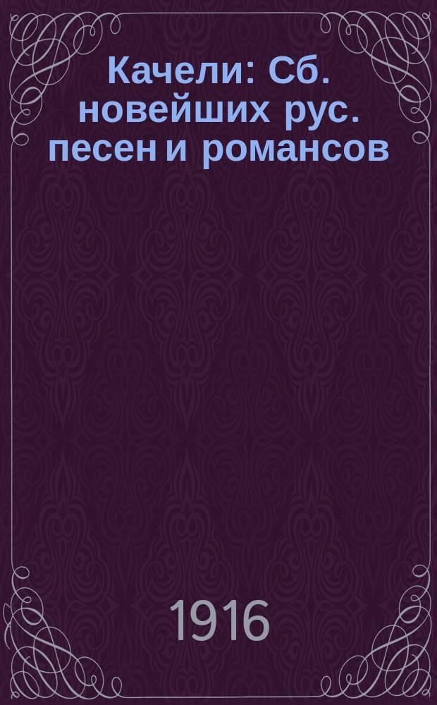 Качели : Сб. новейших рус. песен и романсов