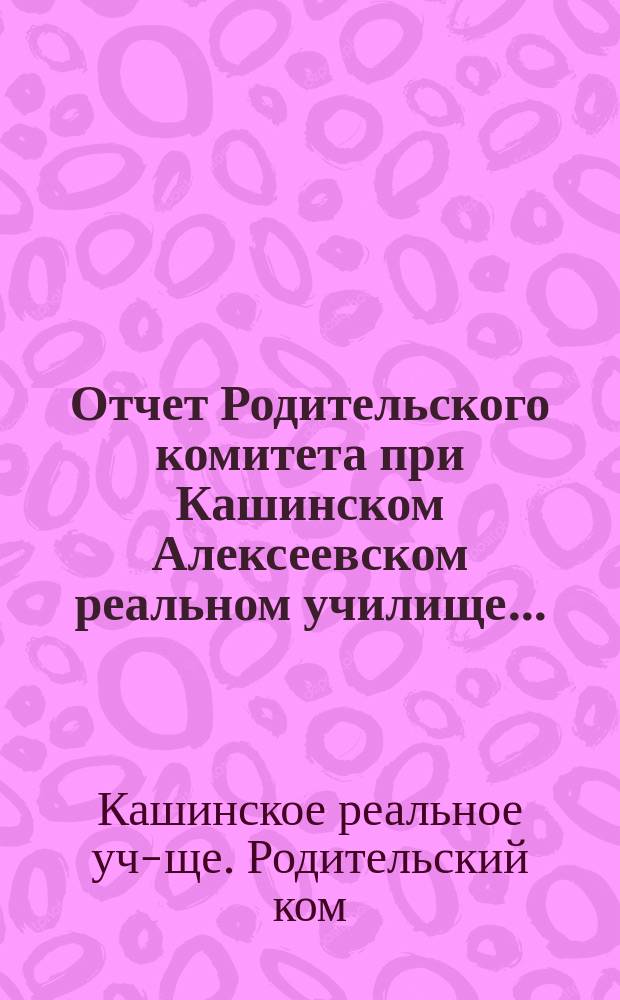 Отчет Родительского комитета при Кашинском Алексеевском реальном училище...
