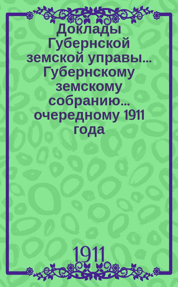 Доклады Губернской земской управы... Губернскому земскому собранию. ... очередному 1911 года. Вып. 2 : По Дорожно-строительному отделу