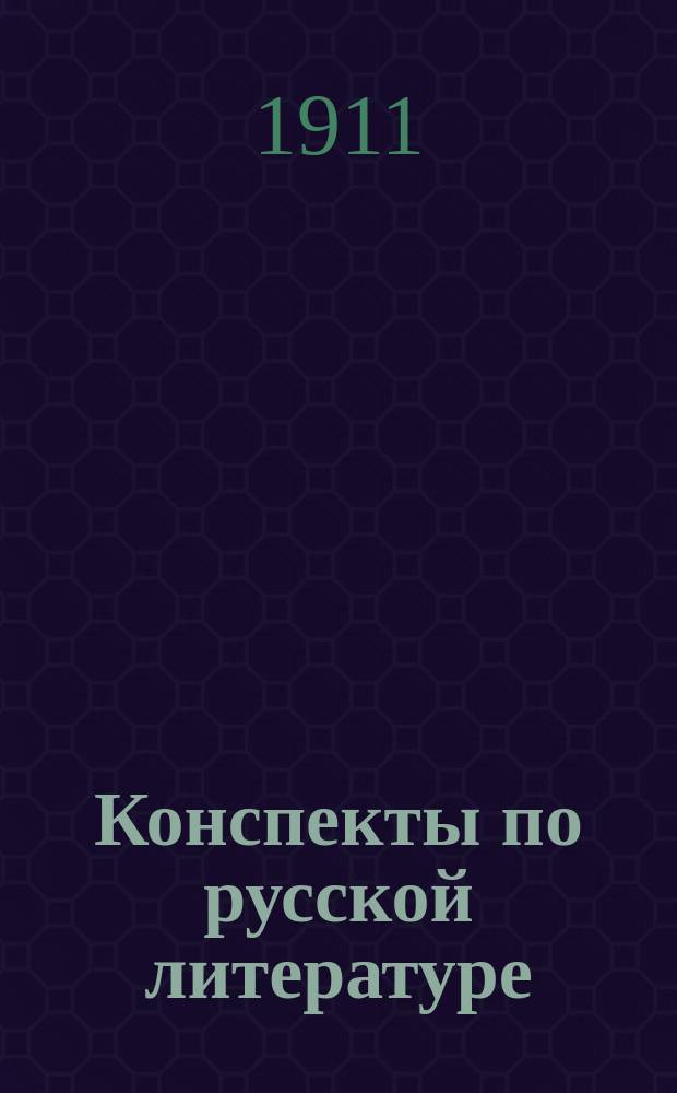 Конспекты по русской литературе : Из работ учеников 7 кл. Кобеляк. коммерч. уч-ща вып. 1910/11 г