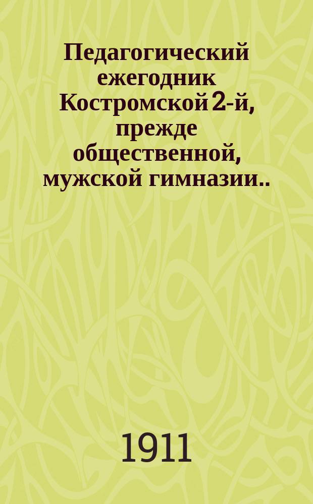 Педагогический ежегодник Костромской 2-й, прежде общественной, мужской гимназии... 1910/1911 : 1910/1911