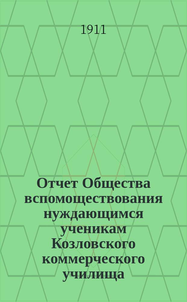 Отчет Общества вспомоществования нуждающимся ученикам Козловского коммерческого училища... ... за 1910 год, с 1 января по 31 декабря 1910 года