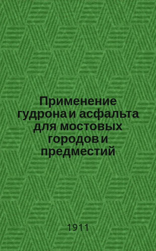 Применение гудрона и асфальта для мостовых городов и предместий : Докл., прочит. 1 февр. 1911 г. в Имп. С.-Петерб. о-ве архитекторов
