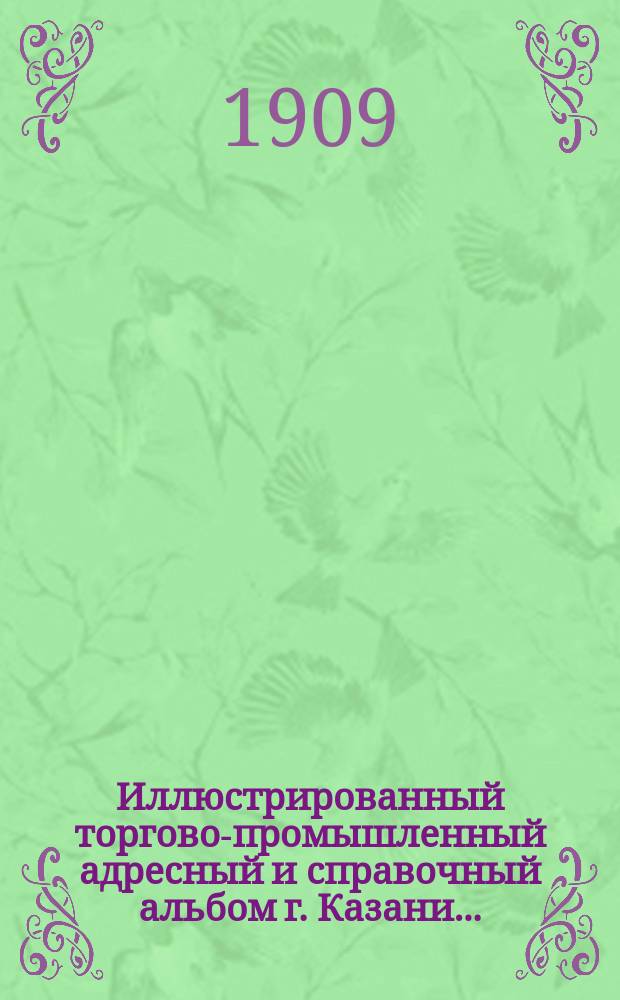 Иллюстрированный торгово-промышленный адресный и справочный альбом г. Казани...