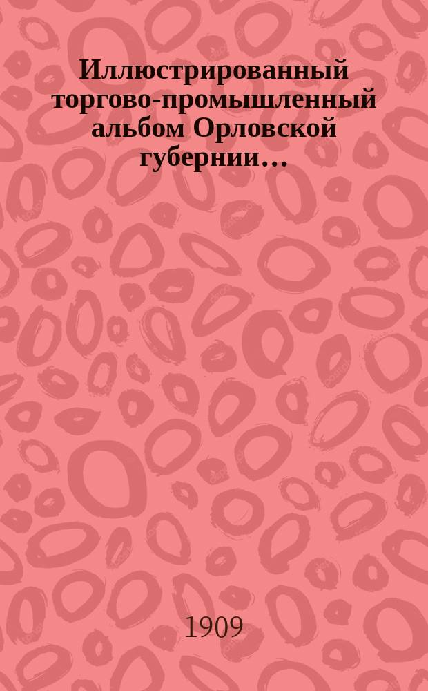 Иллюстрированный торгово-промышленный альбом Орловской губернии...