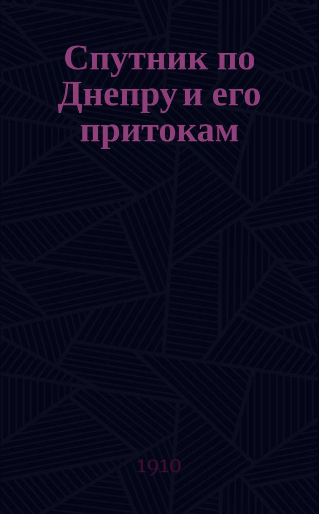 Спутник по Днепру и его притокам : Ист.-археол. очерк Приднепр. бассейна