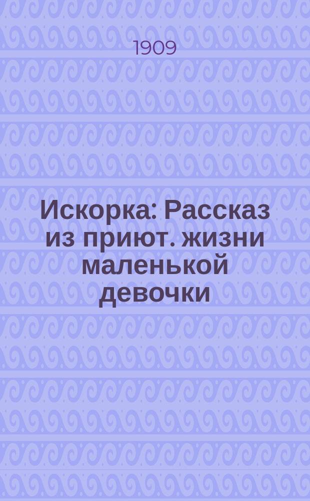 Искорка : Рассказ из приют. жизни маленькой девочки