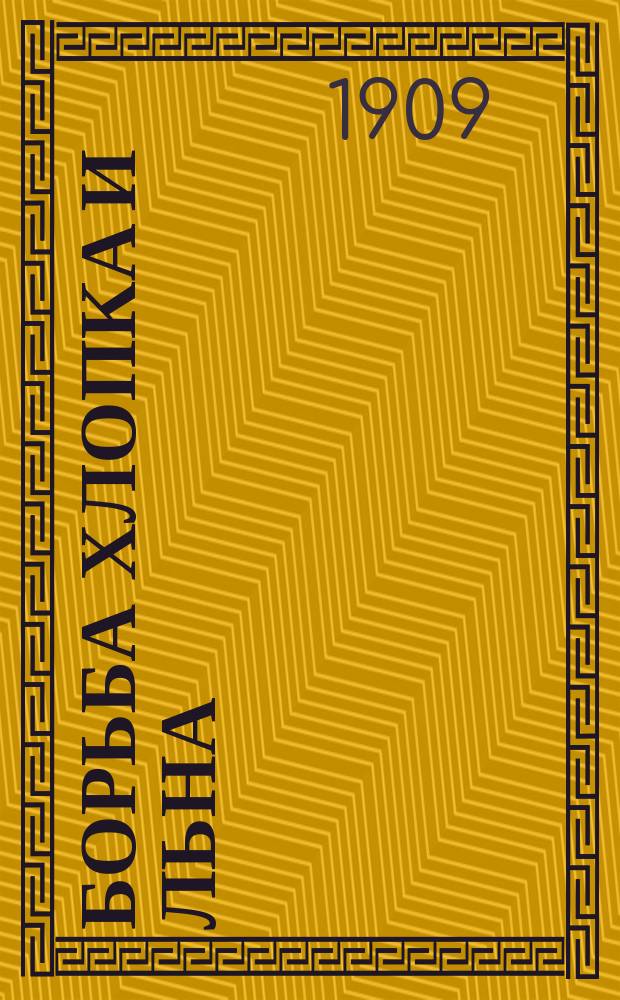 Борьба хлопка и льна : (La crise de l'industrie lini&egrave;re et la concurrence victorieuse de l'industrie cotonni&egrave;re) : С прил. ст. бар. А.А. Нольде: Льноводство и льняная промышленность в России