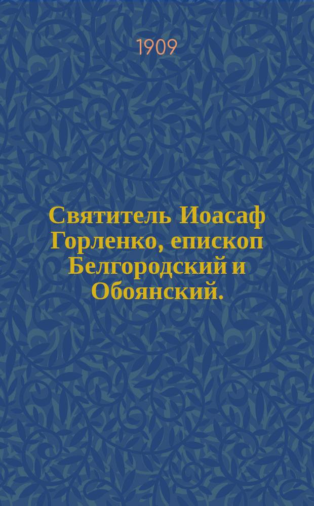 Святитель Иоасаф Горленко, епископ Белгородский и Обоянский. (Род. 1705 г., [ум.] 1754 г.)