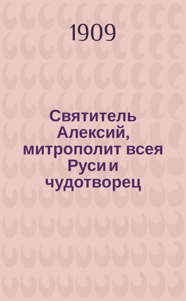 Святитель Алексий, митрополит всея Руси и чудотворец : Чтение для народа