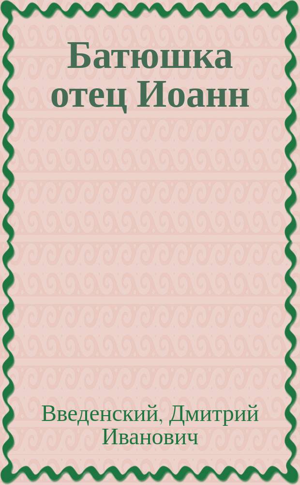 Батюшка отец Иоанн : Памяти прот. Иоанна Ильича Сергиева (Кронштадтского)