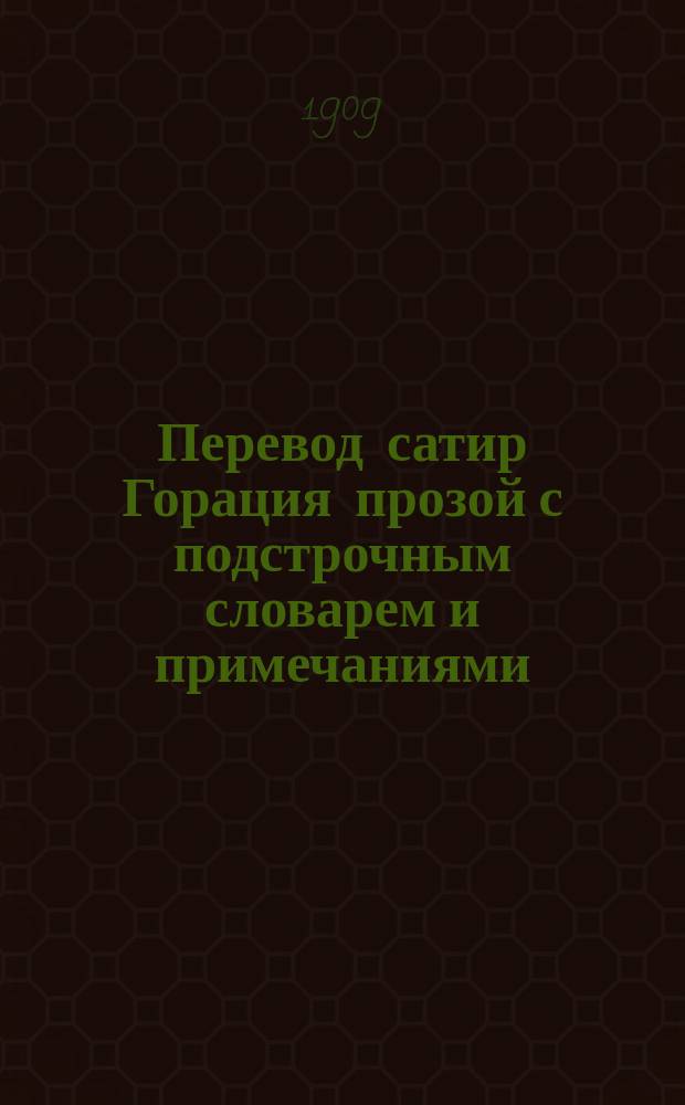 Перевод сатир Горация [прозой] с подстрочным словарем и примечаниями