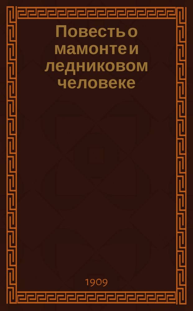 Повесть о мамонте и ледниковом человеке : (Совершенно фантаст. история). Ч. 1-. Ч. 1 : На крайнем Севере