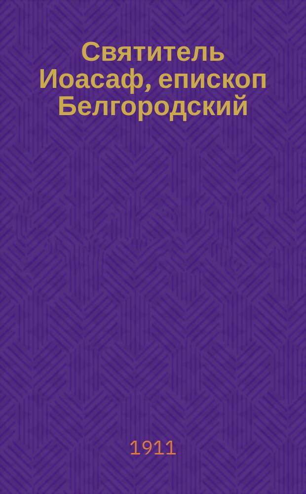 Святитель Иоасаф, епископ Белгородский : Чтение со световыми карт. для шк. и народа : С 32 рис. и нот