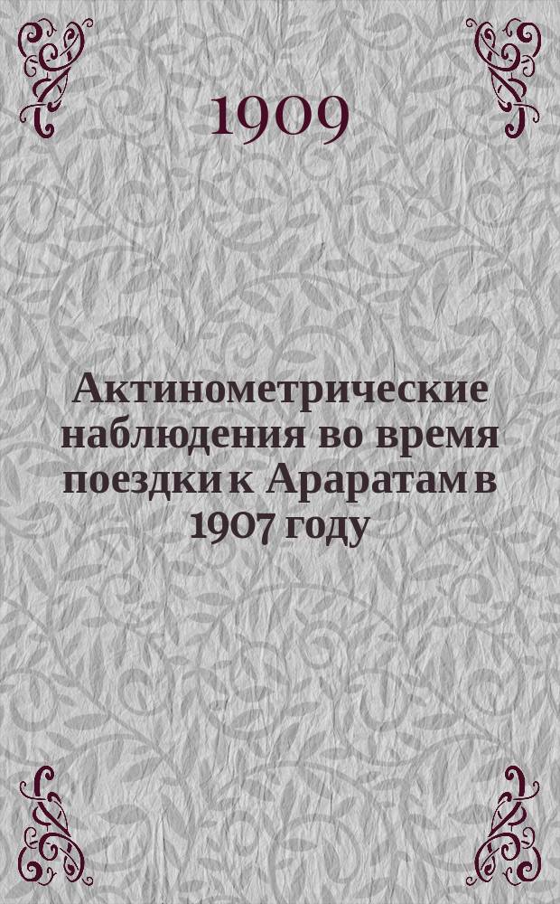 Актинометрические наблюдения во время поездки к Араратам в 1907 году : (Доложено в заседании Физ.-мат. отд-ния 20 мая 1909 г.)