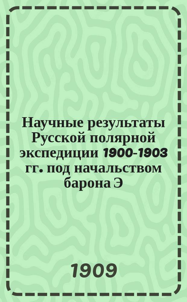 Научные результаты Русской полярной экспедиции 1900-1903 гг. под начальством барона Э.В. Толля. Вып. 1 : Лед Карского и Сибирского морей