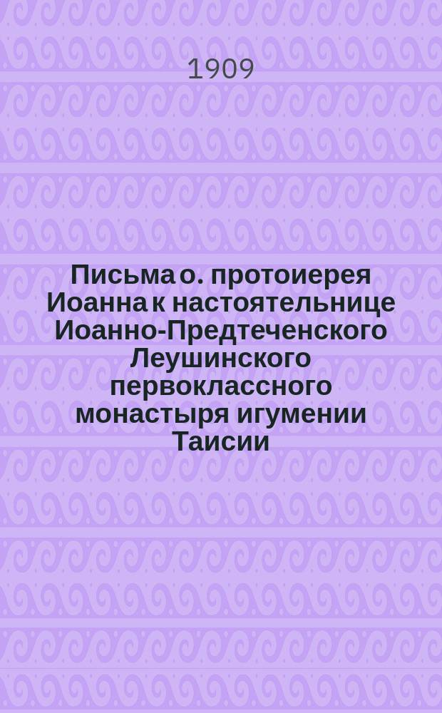 Письма о. протоиерея Иоанна к настоятельнице Иоанно-Предтеченского Леушинского первоклассного монастыря игумении Таисии