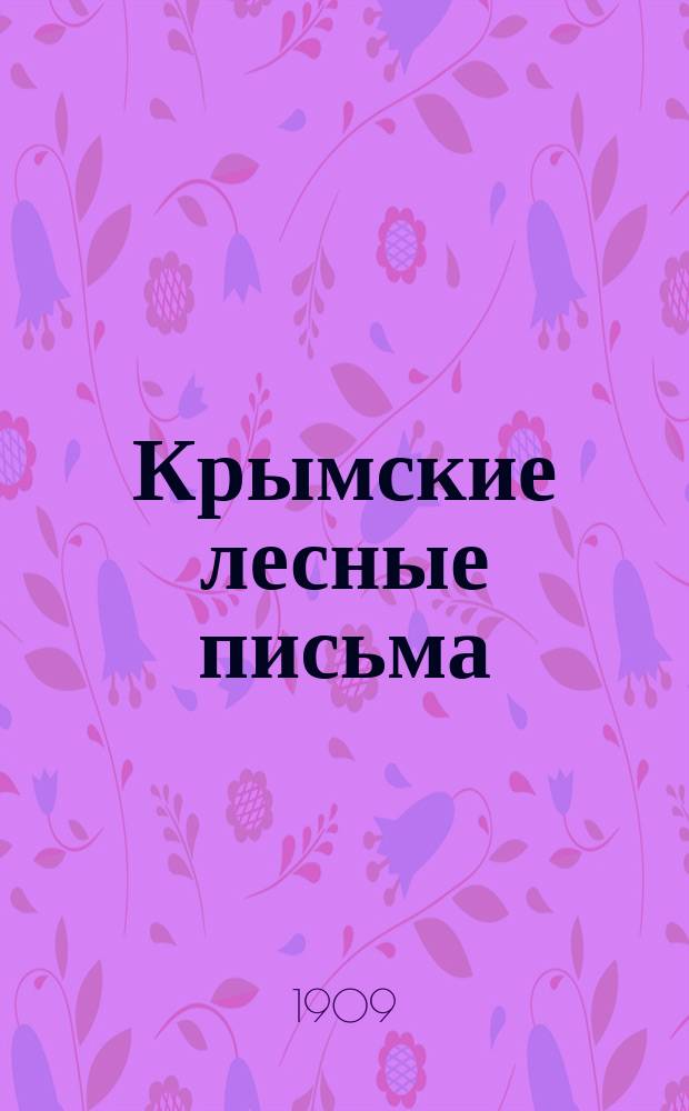 Крымские лесные письма : 1-6 : (По поводу кн. В.И. Станкевича "Из лесов горного Крыма")