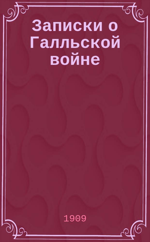 Записки о Галльской войне : (Размеч. текст, подстроч. пер., лит. пер., синтакс. обороты слова. примеч., карта Галлии). Вып. 6 : Шестая книга Записок