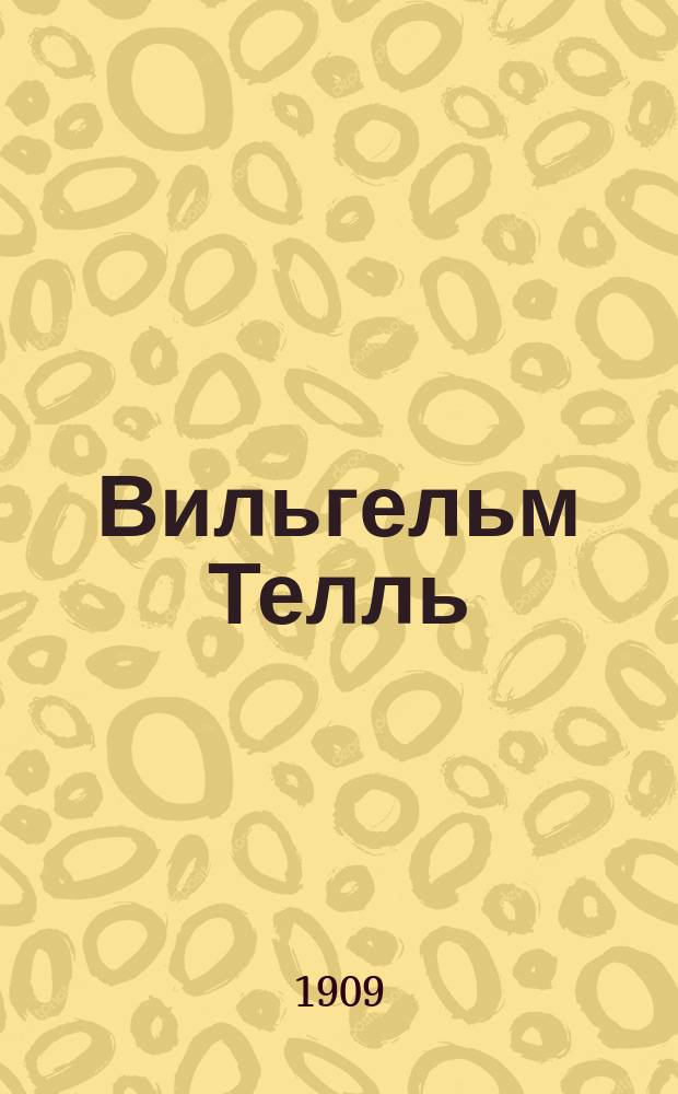 Вильгельм Телль : Драма в 5 д