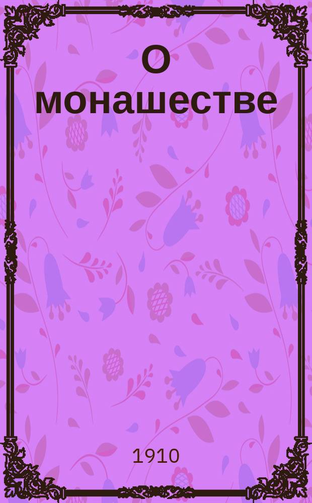 О монашестве : Речь на пострижении 24 сент. 1910 г. студента 4-го курса Казан. духов. акад., свящ. о. Николая Андреева