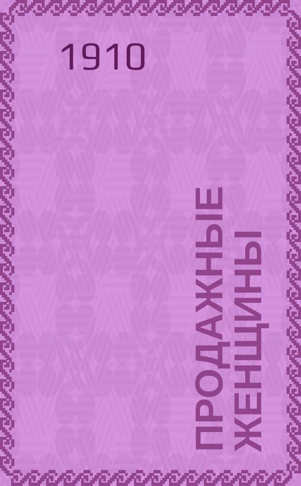 Продажные женщины : Проституция и разврат в антич. мире, в сред. века и в настоящее время