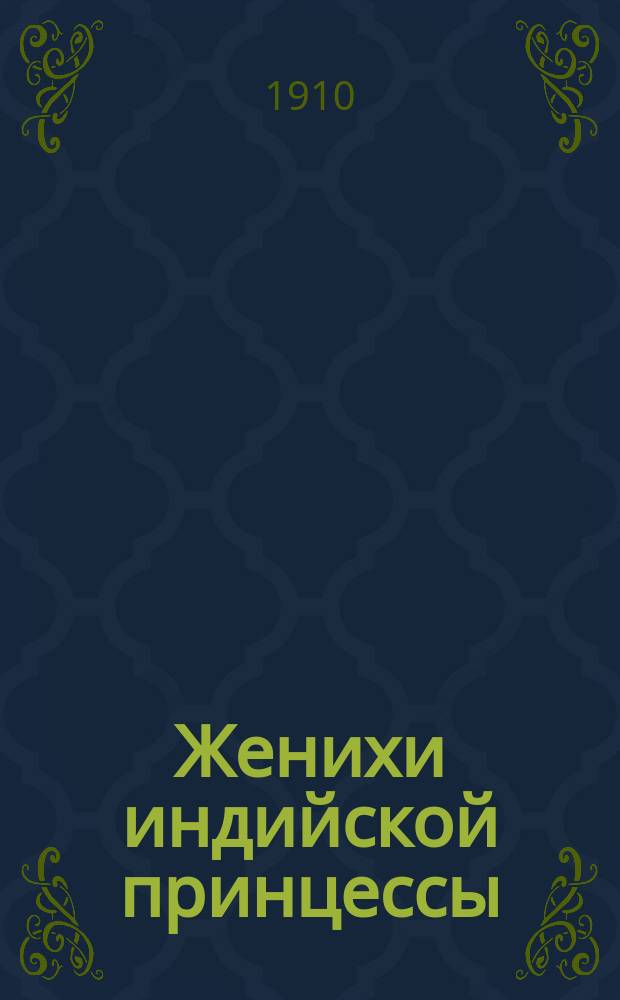 ... Женихи индийской принцессы : Фантаст. пьеса для юношества в 2 д., с пением : C 10 рис. и нотами 6 песен