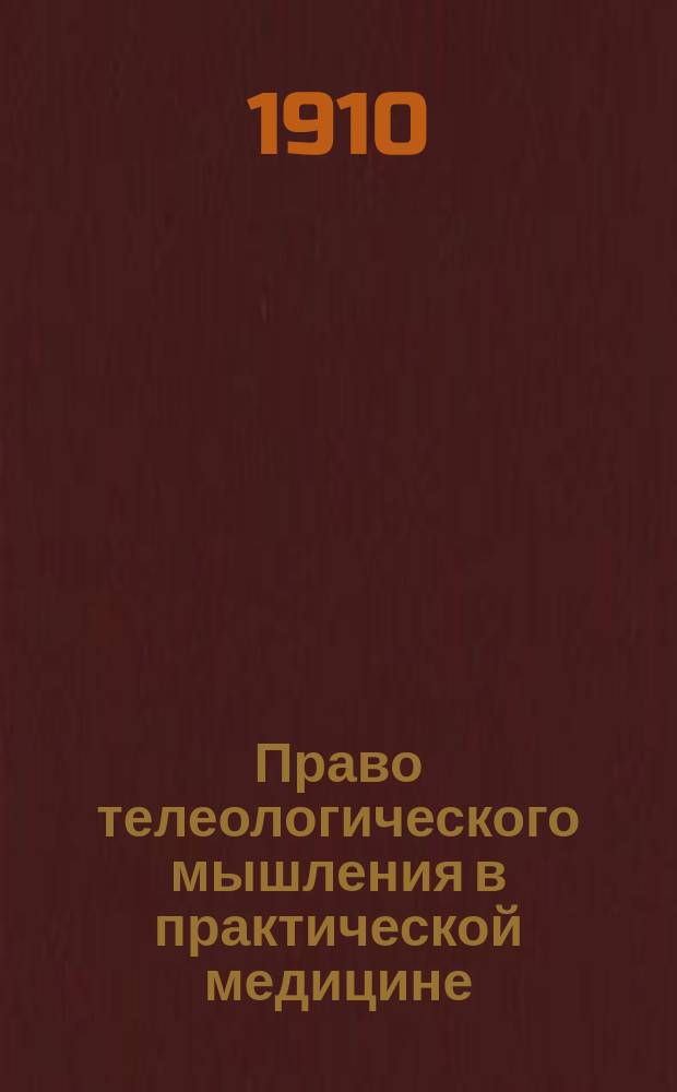 Право телеологического мышления в практической медицине : (A. Bier. Uber die berechtigung der teleologischen Denkens in der praktischen Medizin) : Речь, произнес. А. Bier'ом